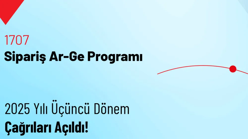 1707 - Sipariş Ar-Ge 2025 Yılı Üçüncü Dönem Çağrıları Açıldı