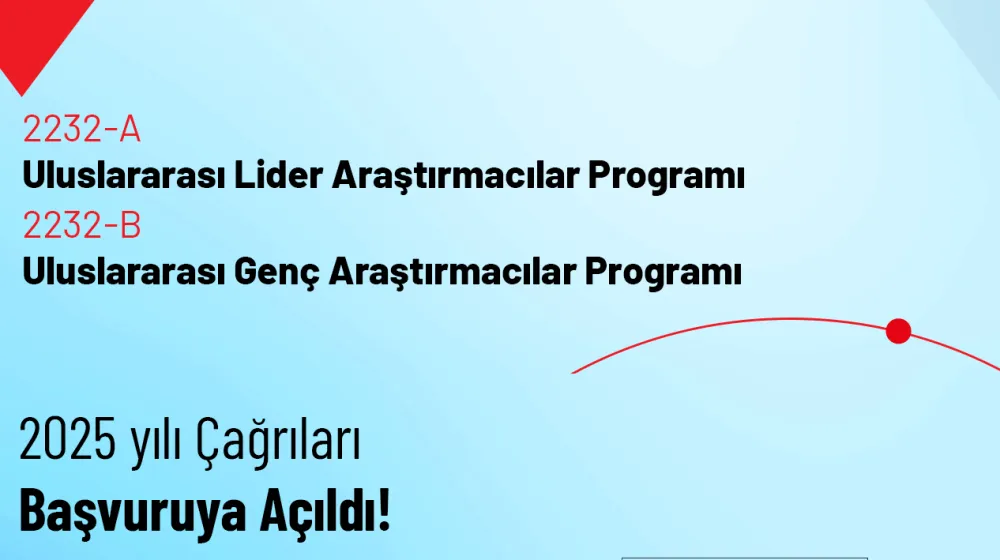 2232-A Uluslararası Lider Araştırmacılar Programı ve 2232-B Uluslararası Genç Araştırmacılar Programı 2025 Yılı Çağrıları Açıldı