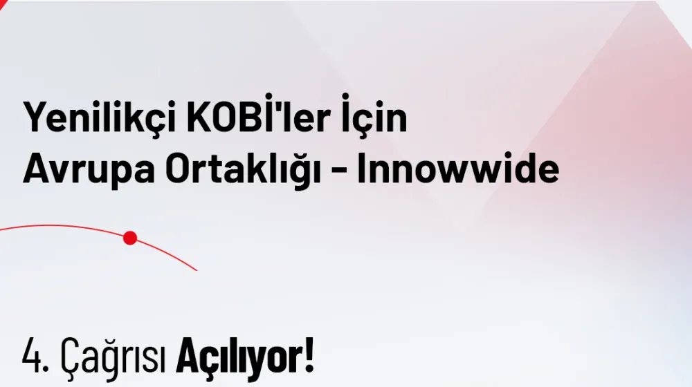 Yenilikçi KOBİ'ler İçin Avrupa Ortaklığı / Innowwide 4. Çağrısı Açılıyor!