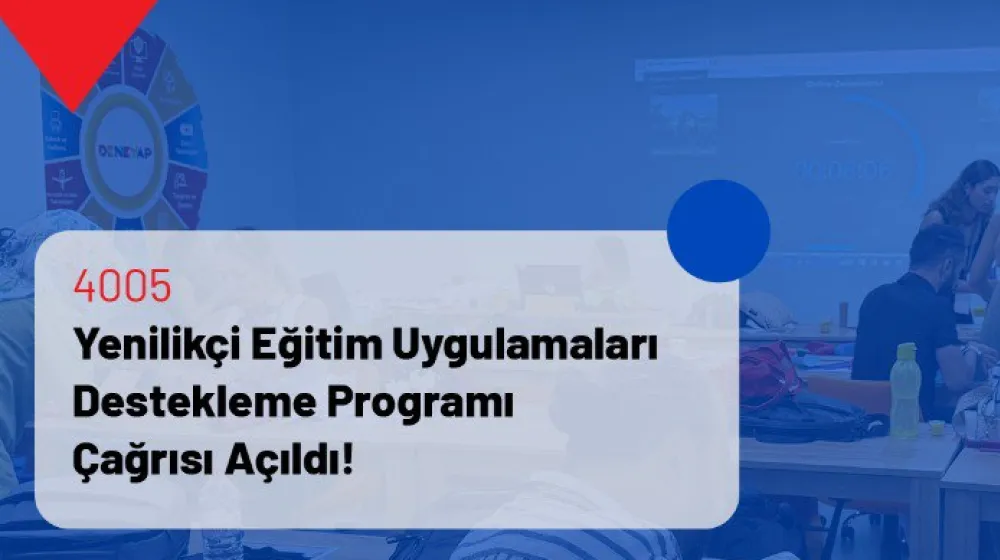 4005 Yenilikçi Eğitim Uygulamaları Destekleme Programı 13. Dönem Çağrısı Yayınlandı!