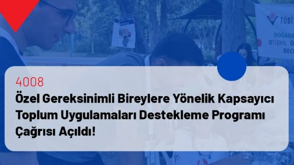 4008 - Özel Gereksinimli Bireylere Yönelik Kapsayıcı Toplum Uygulamaları Destekleme Programı 2025 Yılı Çağrısı Yayınlandı!